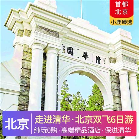 走進清華·北京雙飛6日游<保進清華&獨家四大專屬VIP禮遇>廣東獨立成團、0購物純玩、性價比超高線路